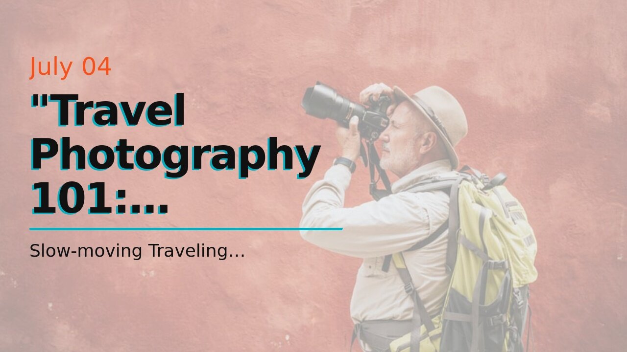 "Travel Photography 101: Capturing Memories that Last a Lifetime" Things To Know Before You Buy