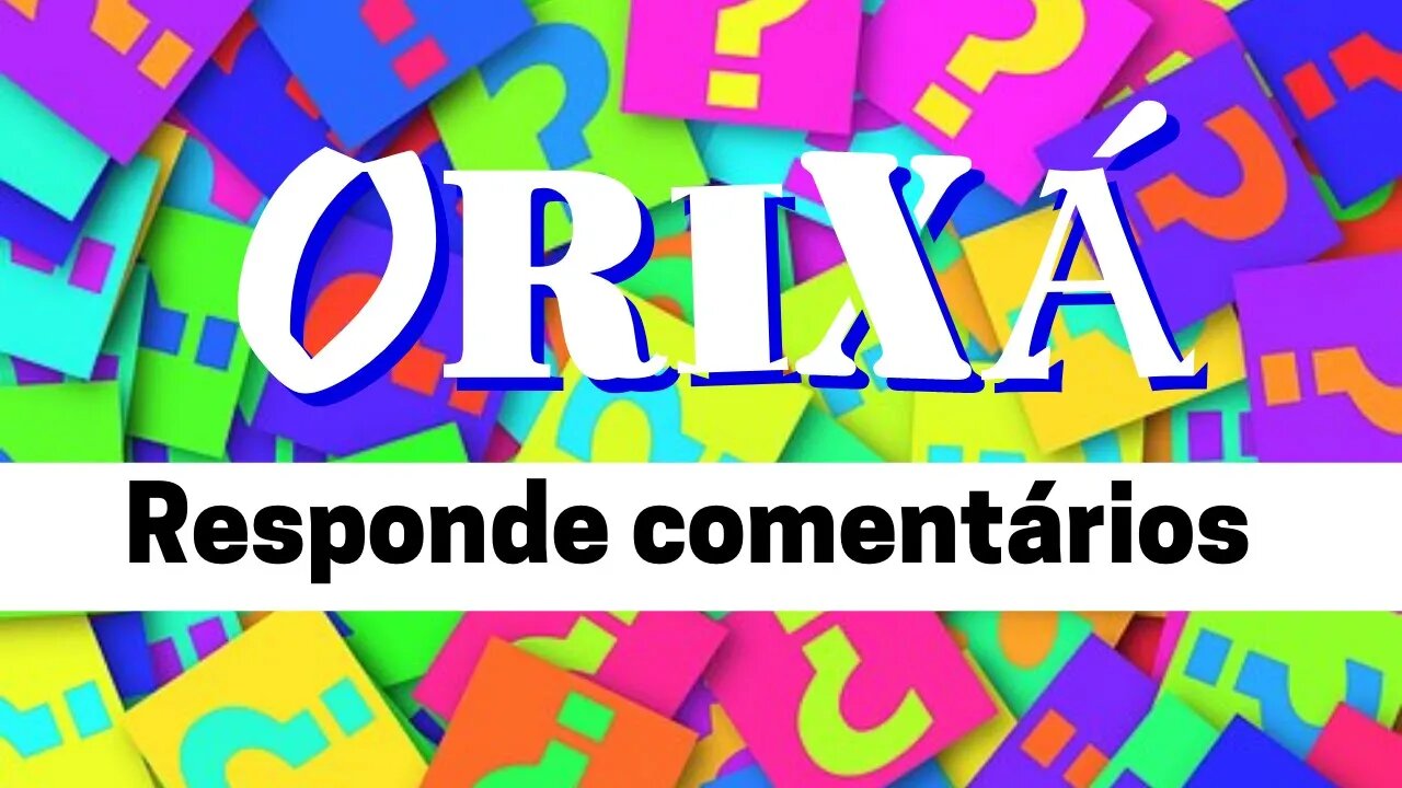 ORIXÁ - Respondendo COMENTÁRIOS