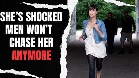 She's Shocked Men Won't Chase Her Anymore