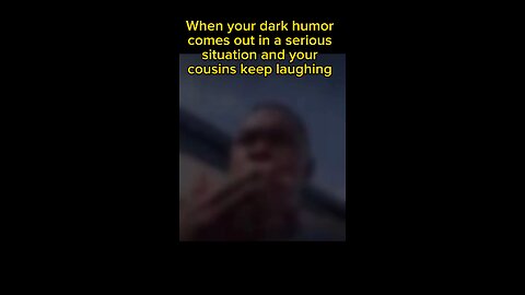 When your dark humor comes out in a serious situation and your cousins keep laughing