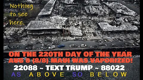 MAUI VAPORIZED ON THE 220th DAY, AUG 8 (8/8), OF THE YEAR. 22088-TEXT TRUMP-88022?