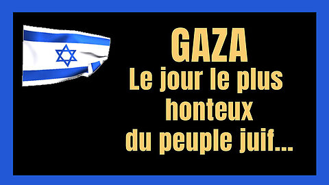 GAZA...Le jour le plus honteux du peuple juif n'est pas celui que vous croyez ! (Hd 1080)