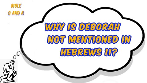 Why is Deborah not Mentioned in Hebrews 11?