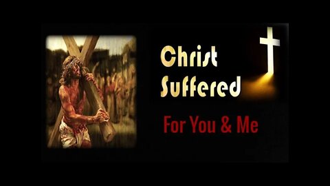 Jesus Christ Suffered for You & Me