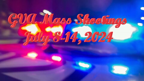 Mass Shootings according Gun Violence Archive for July 8 to July 14, 2024