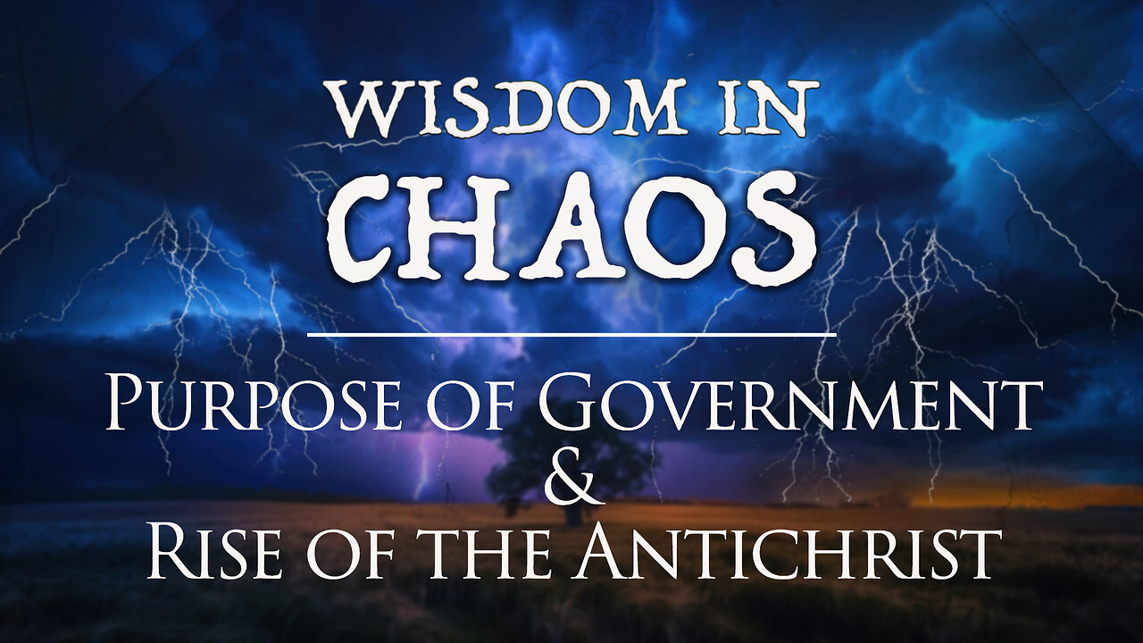 Wisdom in Chaos - Purpose of Government & Rise of the Antichrist