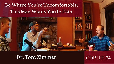 Go Where You’re Uncomfortable: This Man Wants You In Pain - Ft. Dr. Tom Zimmer | Ep. 74