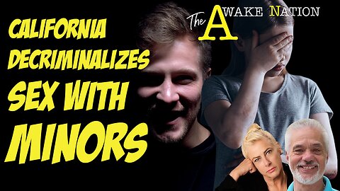 The Awake Nation 07.09.2024 California Decriminalizes Sex With Minors