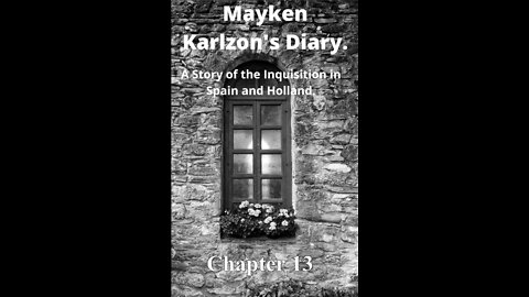 Mayken Karlzon's Diary. A Story of the Inquisition in Spain and Holland. Chapter 13