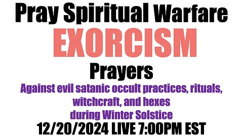 Spiritual Warfare Prayers at 7:00 p.m. EST 12/20/2024