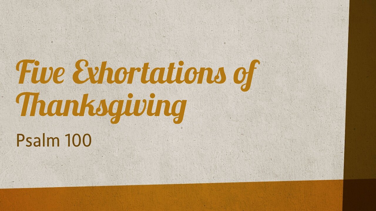Nov. 23, 2021 - Thanksgiving Praise Service - Five Exhortations of Thanksgiving (Ps. 100)