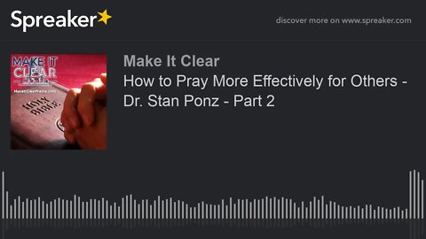 How to Pray More Effectively for Others - Dr. Stan Ponz - Part 2