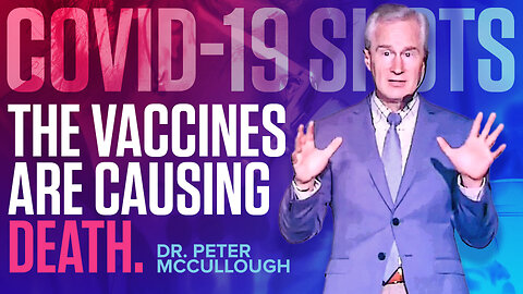 COVID-19 Shots | "The Vaccines Are Causing Death." - Dr. Peter McCullough