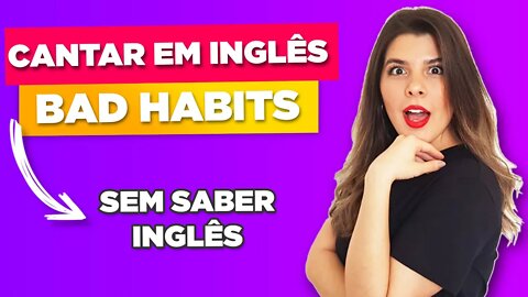 Como Cantar em Inglês Bad Habits - Ed Sheeran - Aprenda Inglês com Música