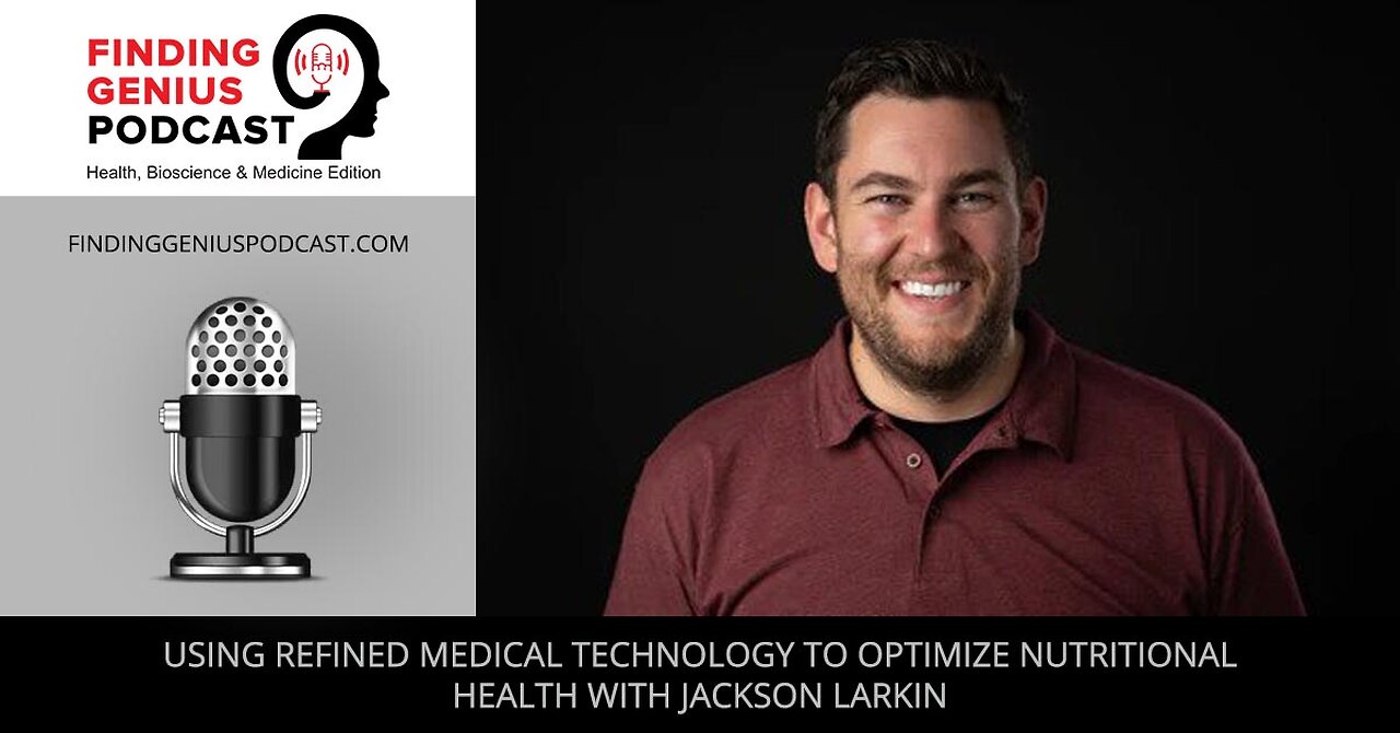 Using Refined Medical Technology To Optimize Nutritional Health With Jackson Larkin