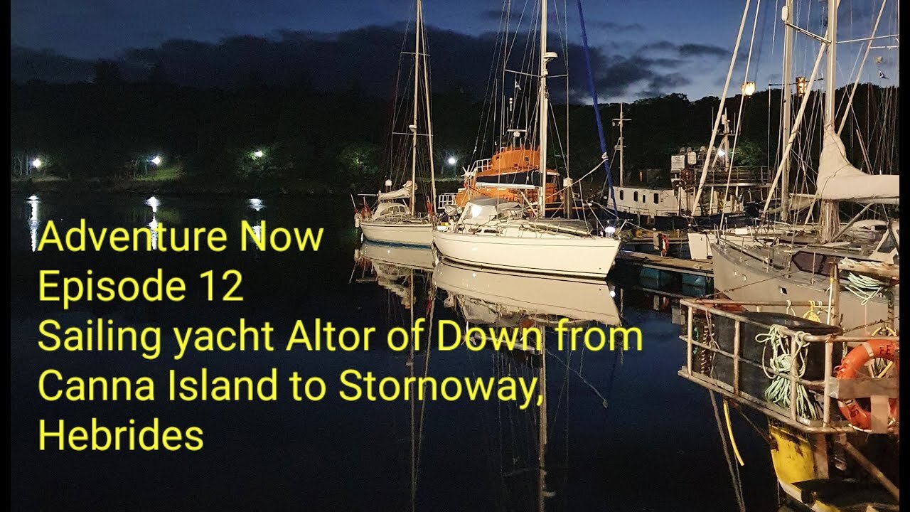 Adventure Now Season 1 Ep. 12. Sailing yacht Altor of Down from Canna to Hebrides, Stornoway