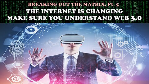 BREAKING OUT THE MATRIX (Pt. 5): THE INTERNET IS CHANGING - MAKE SURE YOU UNDERSTAND WEB 3.0