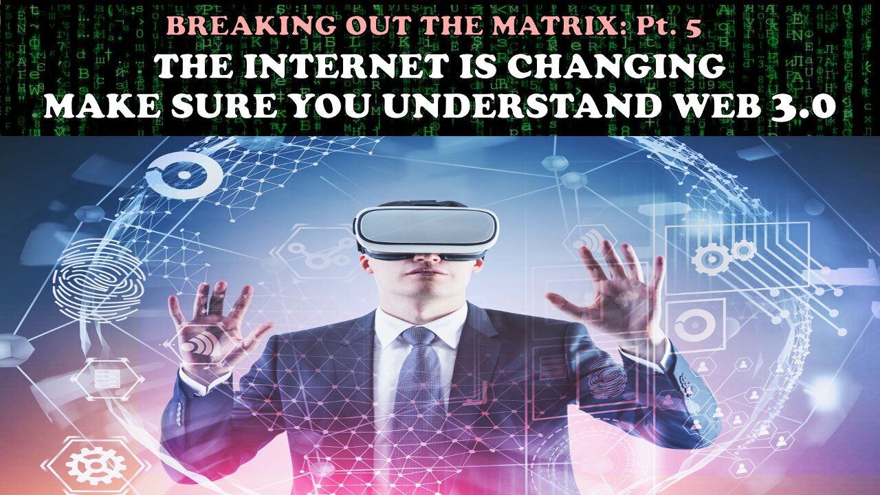 BREAKING OUT THE MATRIX (Pt. 5): THE INTERNET IS CHANGING - MAKE SURE YOU UNDERSTAND WEB 3.0