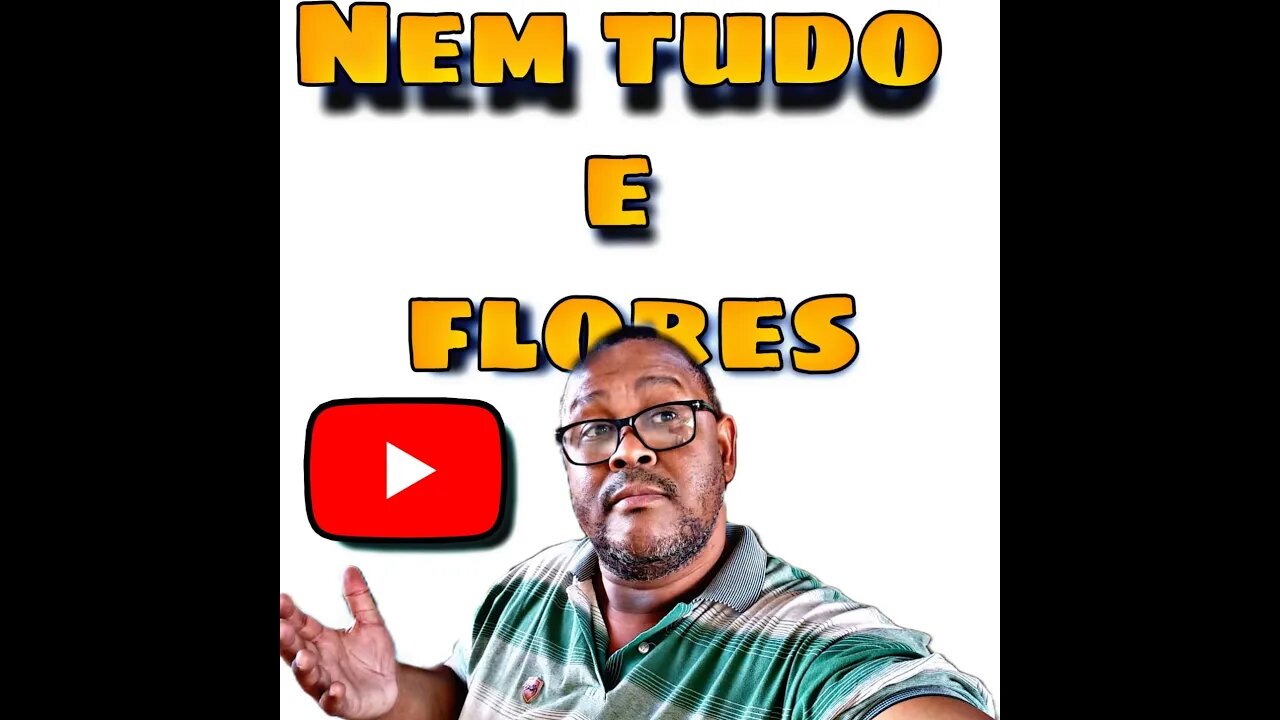 ✅YOUTUBE: NEM TUDO SÃO FLORES