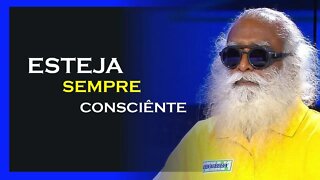 TENHA CONSCIÊNCIA A TODO INSTÂNTE, SADHGURU DUBLADO, MOTIVAÇÃO MESTRE