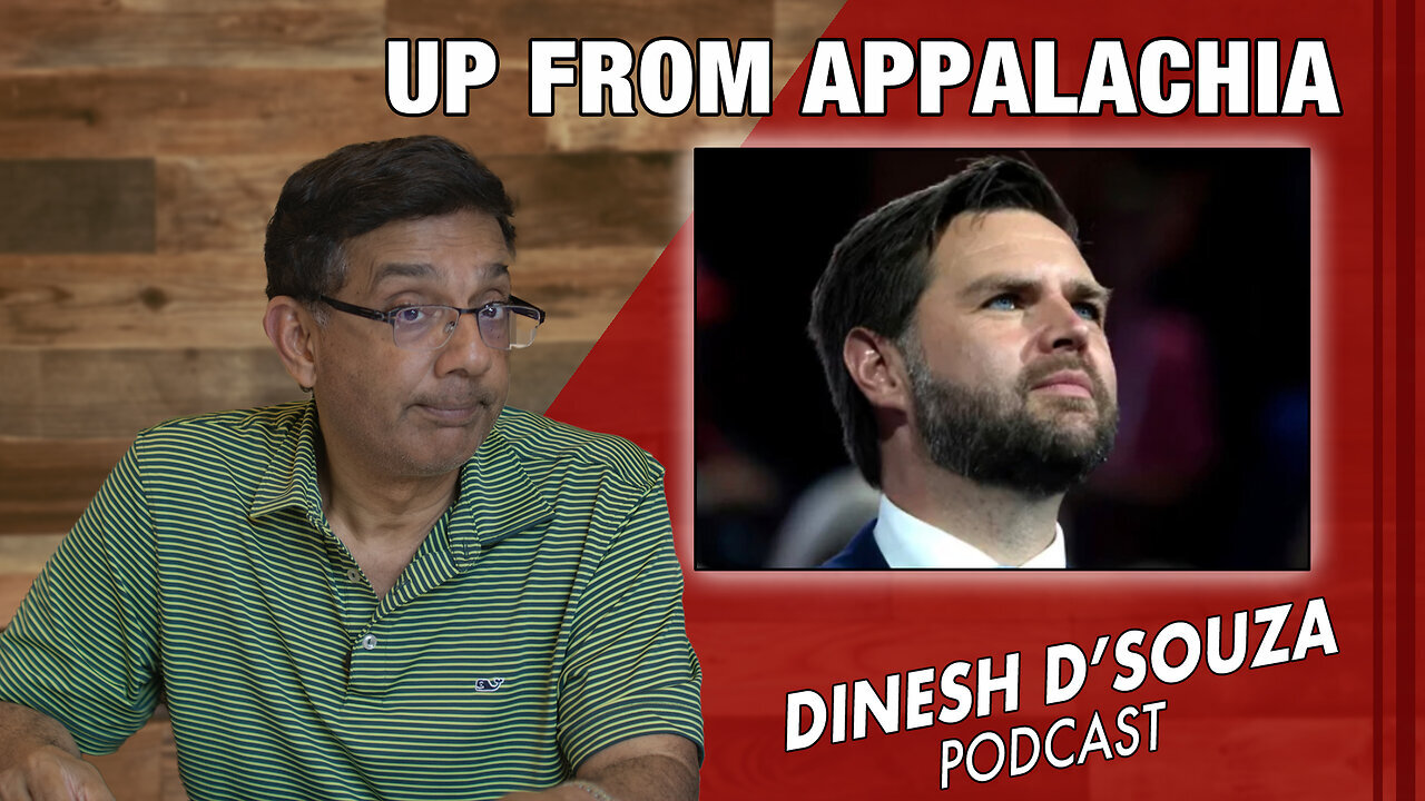 UP FROM APPALACHIA Dinesh D’Souza Podcast Ep875