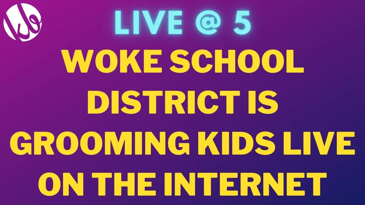 [Live @ 5] Woke school district is GROOMING KIDS live on the internet