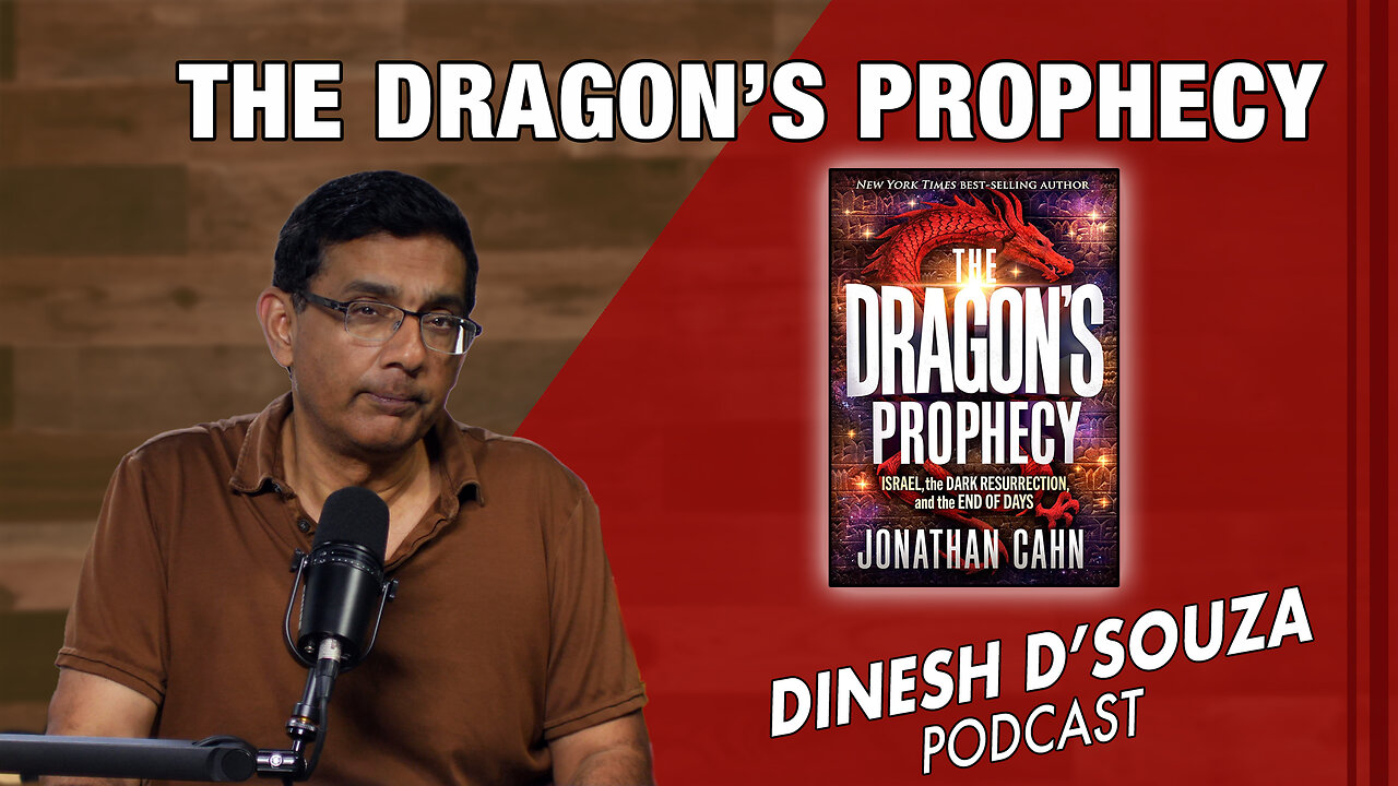 THE DRAGON’S PROPHECY Dinesh D’Souza Podcast Ep907