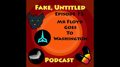 Fake, Untitled Podcast: Episode 12 - Mr Floyd Goes To Washington