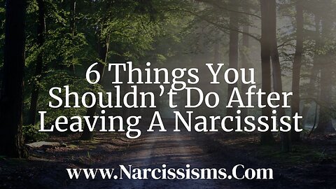 6 Things You Shouldn't Do After Leaving A Narcissist