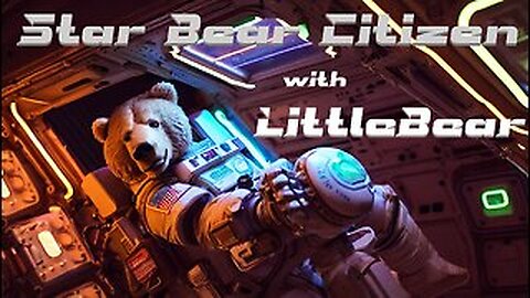 Star Citizen ACTION!!!! Lets play with LittleBear