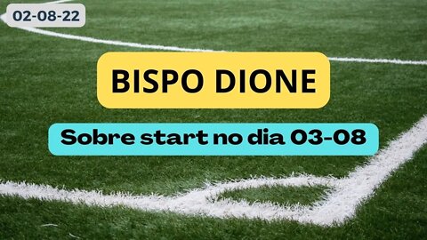 BISPO DIONE Sobre start no dia 03-08