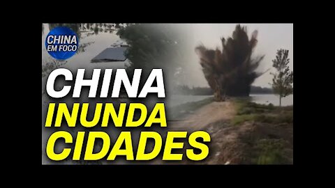 Autoridades chinesas explodem barragem e inundam cidade; Wuhan testa 12 milhões para variante Delta