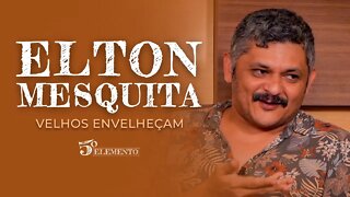 VELHOS, ENVELHEÇAM! - COM ELTON MESQUITA | PROGRAMA 5 ELEMENTO