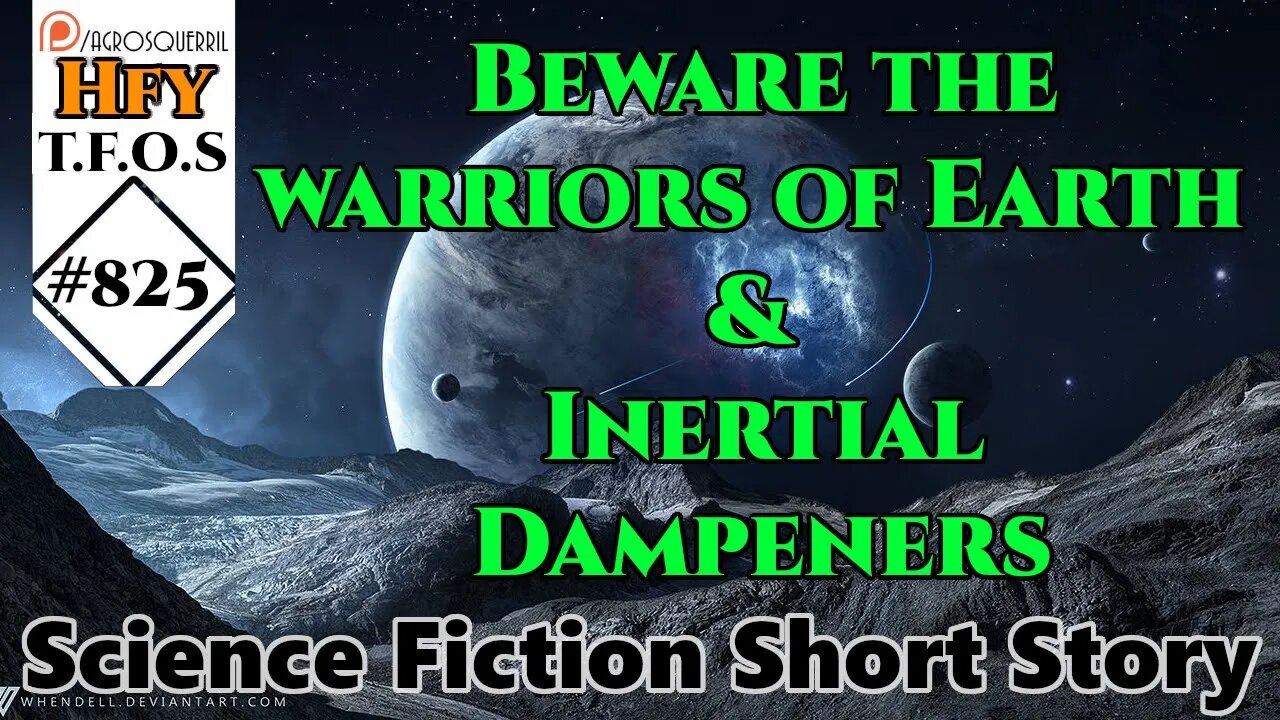 Science Fiction (2021) Short Story- Beware the warriors of Earth & Inertial Dampeners (HFY TFOS 825)