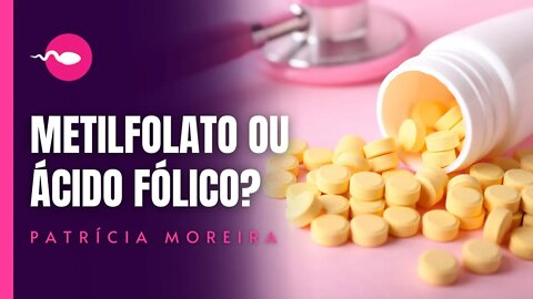 METILFOLATO OU ÁCIDO FÓLICO, qual é o melhor para a gestação e para engravidar?