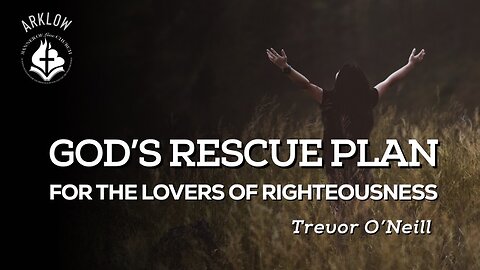 God's Rescue Plan For The Lovers Of Righteousness - Trevor O'Neill April 16th, 2023