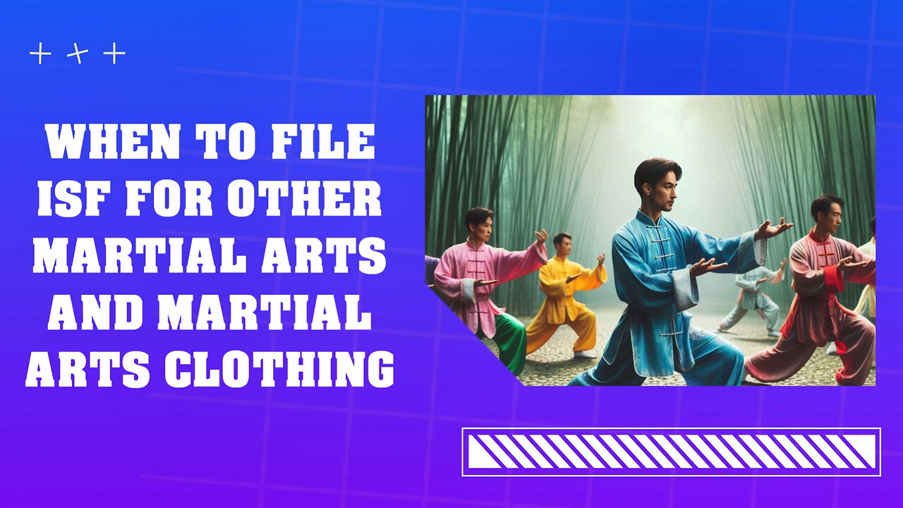 Mastering the Art of ISF Filing: Smart Strategies for Martial Arts Imports!