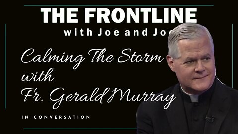 Calming The Storm - Fr. Gerald Murray | In Conversation with Joe & Joe