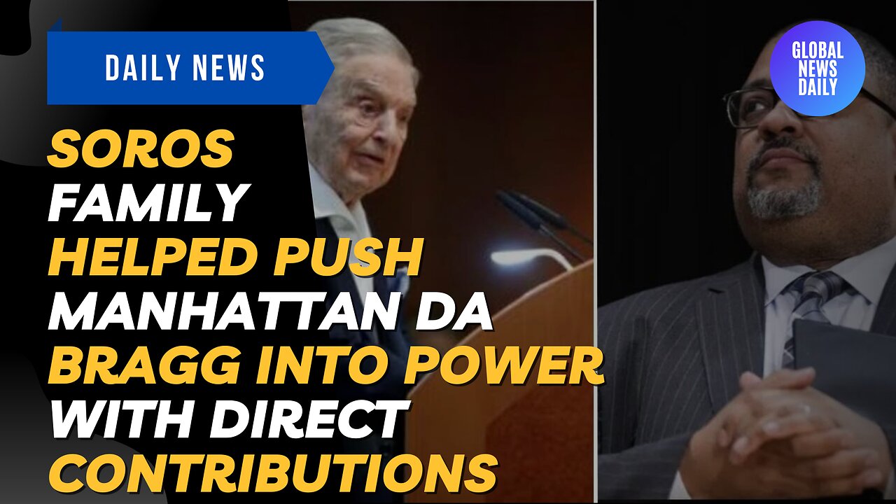 Soros Family Helped Push Manhattan DA Bragg Into Power With Direct Contributions