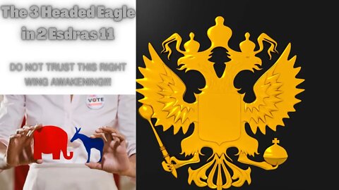 3 headed Eagle Vision 2 Esdras 11(Do not trust this Right-wing Awakening!)