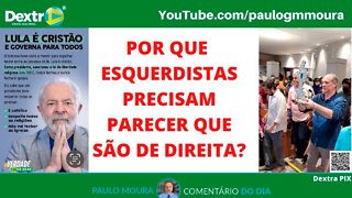 POR QUE ESQUERDISTAS PRECISAM PARECER QUE SÃO DE DIREITA ?