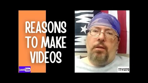 REASONS TO MAKE VIDEOS - 061421 TTV1270