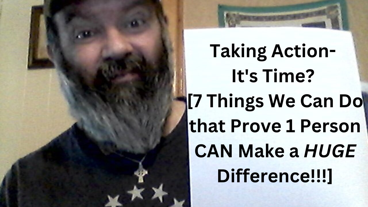 Taking Action- It's Time! [7 Things We Can Do that Prove 1 Person CAN make a HUGE Difference!!!]