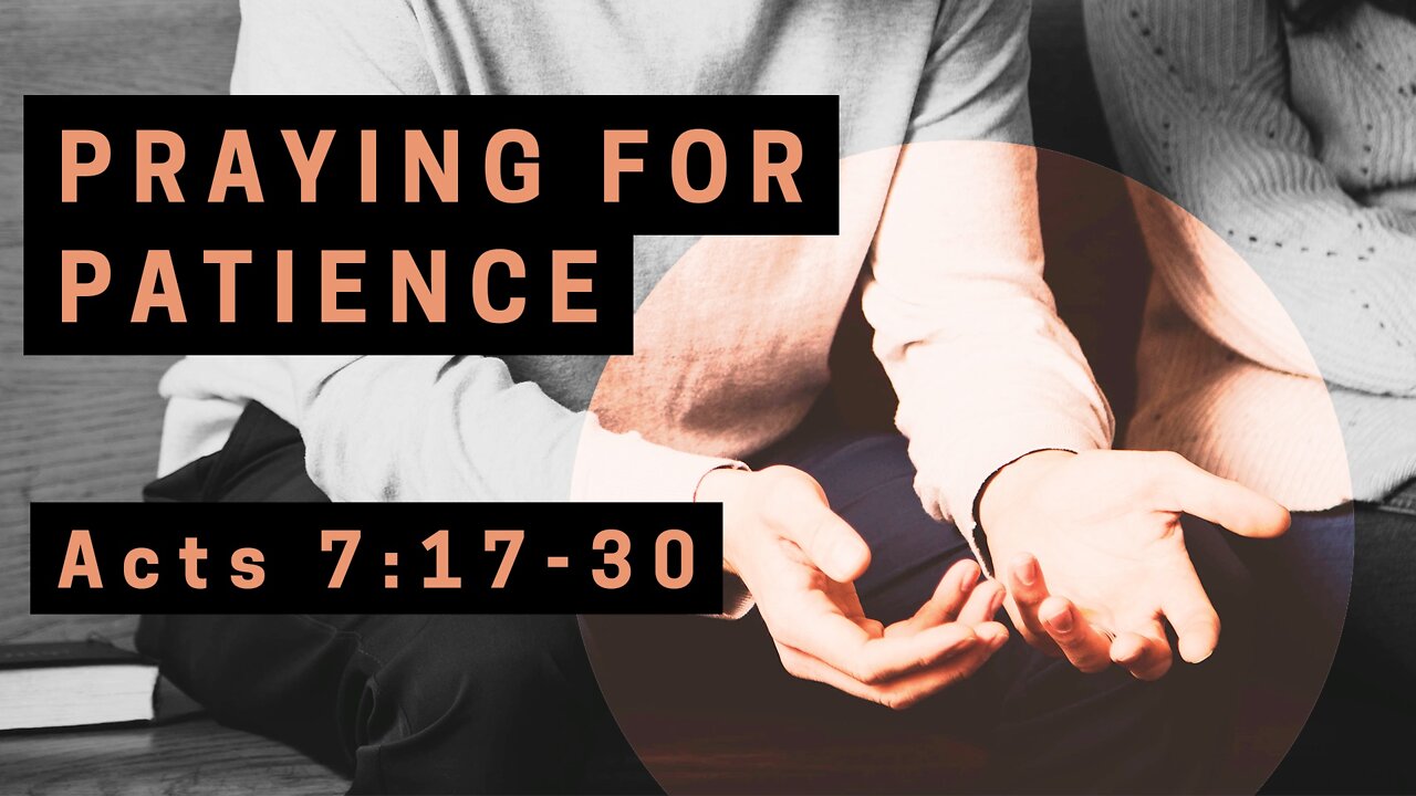 May 1, 2022 - Sunday PM - MESSAGE - Praying for Patience (Acts 7:17-30)