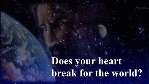 DOES YOUR HEART BREAK FOR THE WORLD