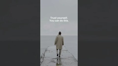 Trust yourself. You can do this.