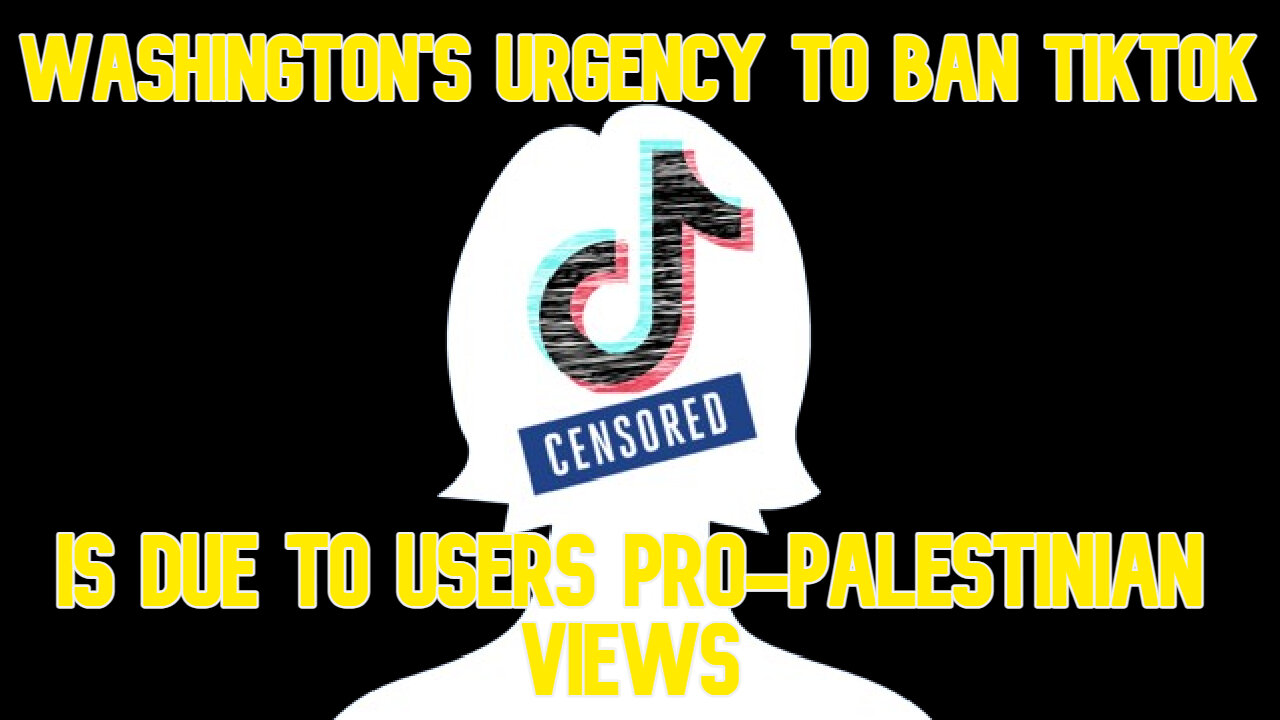 Washington's Urgency to Ban TikTok Is Due to Users Pro-Palestinian Views: COI #559