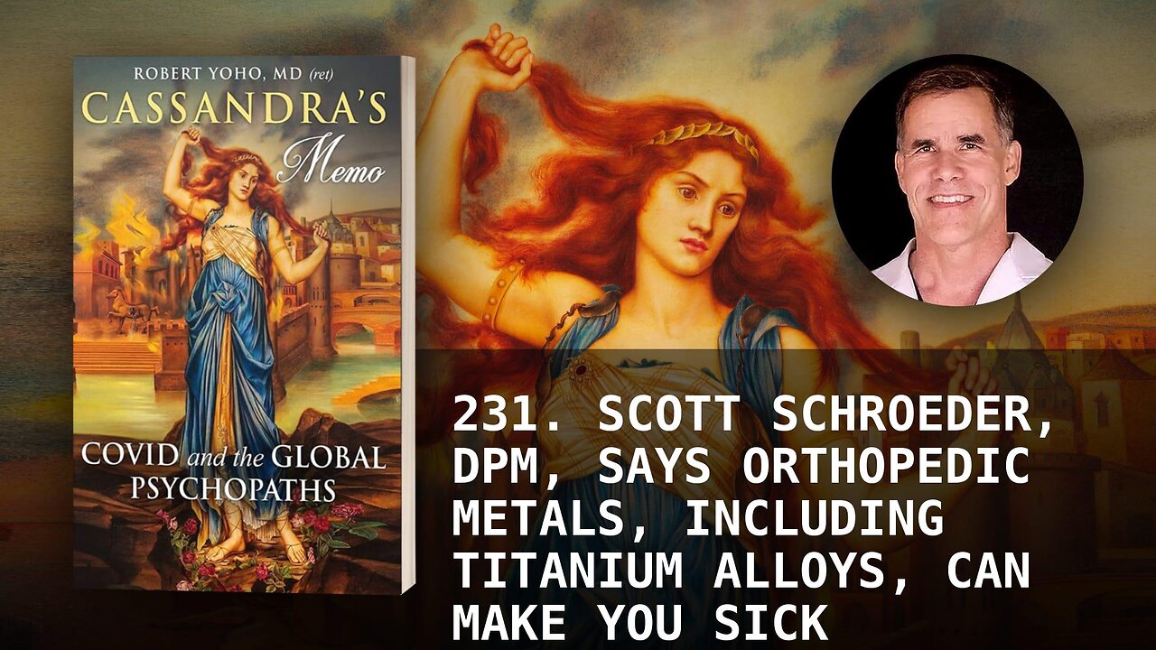 231. SCOTT SCHROEDER, DPM, SAYS ORTHOPEDIC METALS, INCLUDING TITANIUM ALLOYS, CAN MAKE YOU SICK