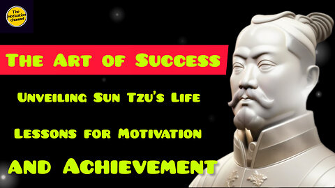 The Art of Success: Unveiling Sun Tzu's Life Lessons for Motivation and Achievement