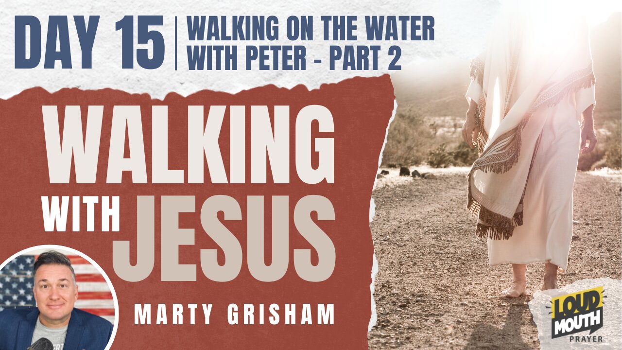 Prayer | Walking With Jesus - DAY 15 - WALKING ON THE WATER WITH PETER - PART 2 - Marty of Loudmouth Prayer